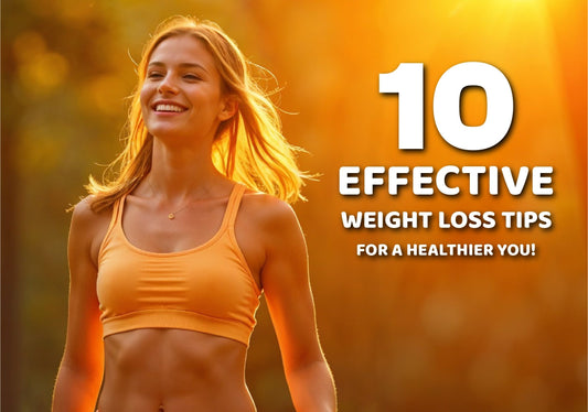 10 Effective Weight Loss Tips for a Healthier You